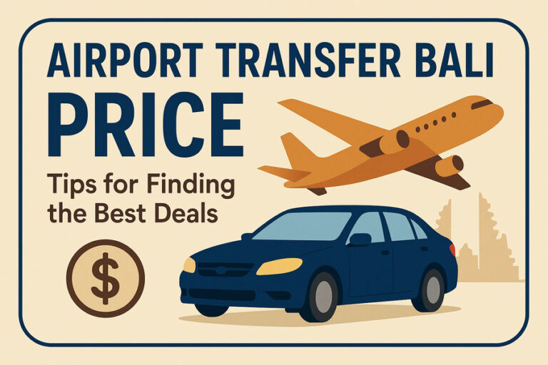 Airport Transfer Bali Price: Tips for Finding the Best Deals