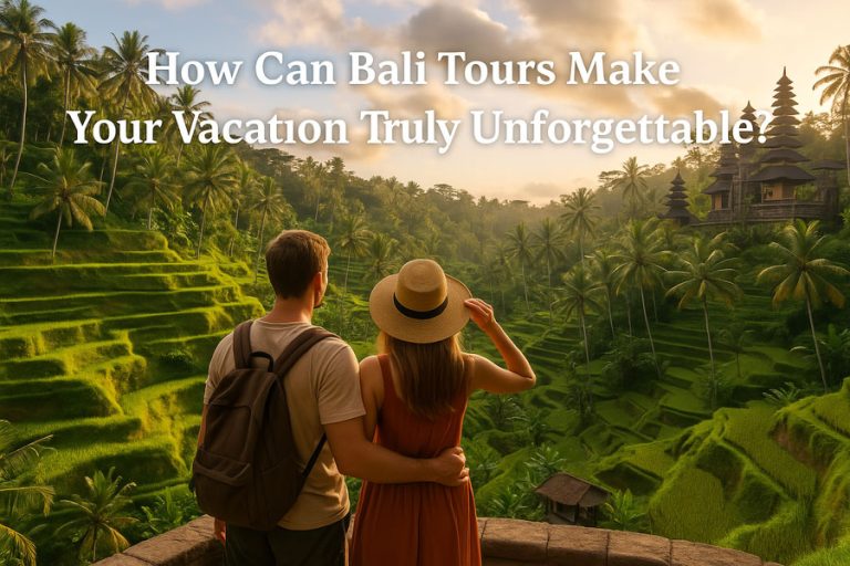 How Can Bali Tours Make Your Vacation Truly Unforgettable?