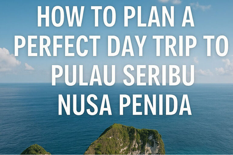 How to Plan a Perfect Day Trip to Pulau Seribu Nusa Penida 