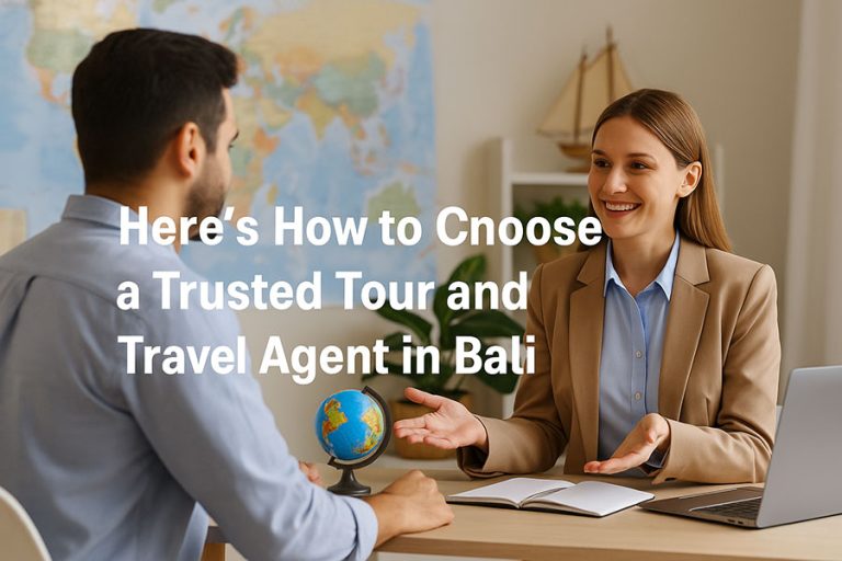 Travel Agent in Bali : Here’s How to Choose a Trusted One