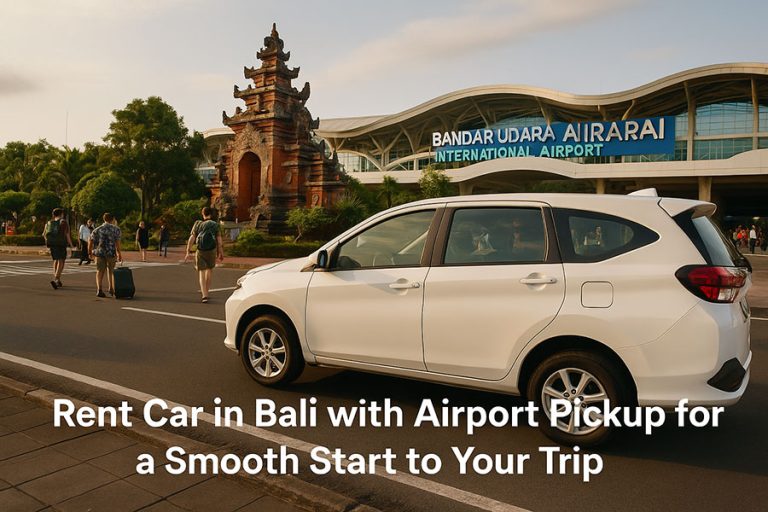 Rent Car in Bali with Airport Pickup: Easy Travel Guide